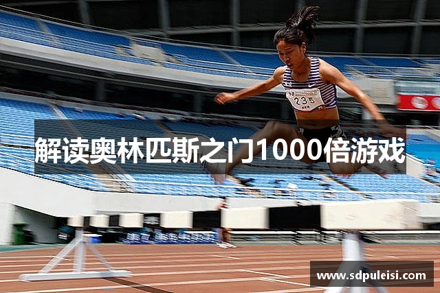 解读奥林匹斯之门1000倍游戏